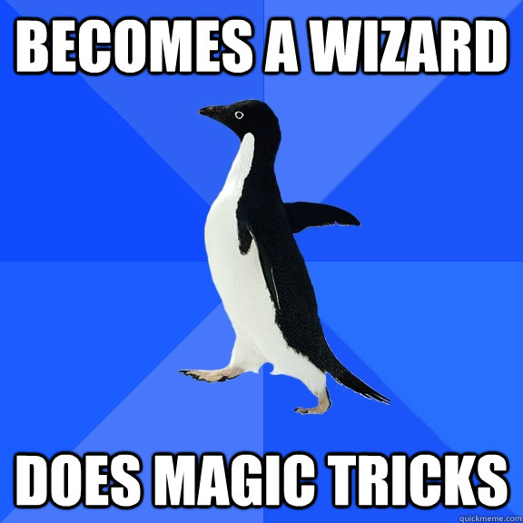 Becomes a wizard does magic tricks  Socially Awkward Penguin