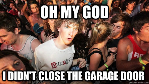 oh my god i didn't close the garage door  Sudden Clarity Clarence