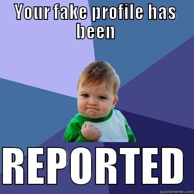 YOUR FAKE PROFILE HAS BEEN  REPORTED Success Kid