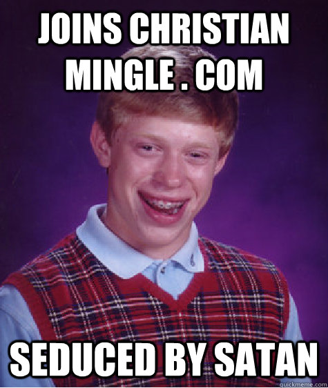 joins christian mingle . com Seduced by satan - joins christian mingle . com Seduced by satan  Bad Luck Brian