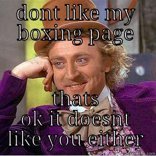 DONT LIKE MY BOXING PAGE THATS OK IT DOESNT LIKE YOU EITHER Condescending Wonka