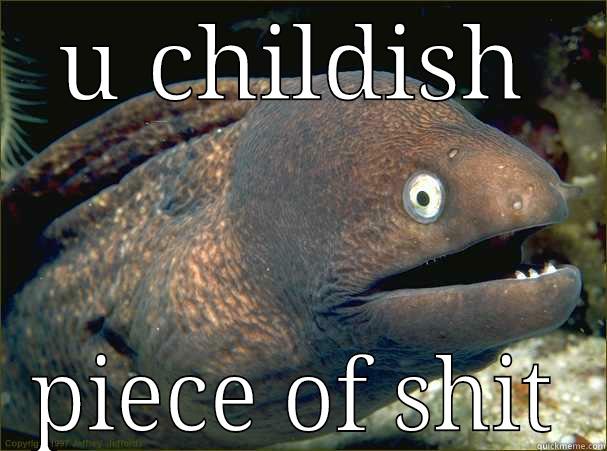 U CHILDISH PIECE OF SHIT Bad Joke Eel