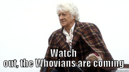  WATCH OUT, THE WHOVIANS ARE COMING Misc