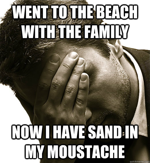 Went to the beach with the family Now I have sand in my moustache - Went to the beach with the family Now I have sand in my moustache  Misc