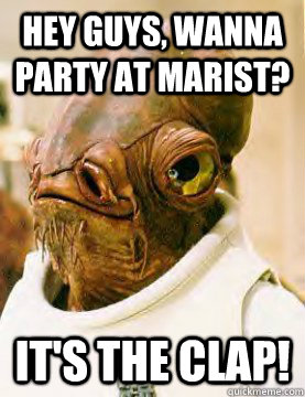 Hey guys, wanna party at Marist? It's the clap! - Hey guys, wanna party at Marist? It's the clap!  Admiral Akbar