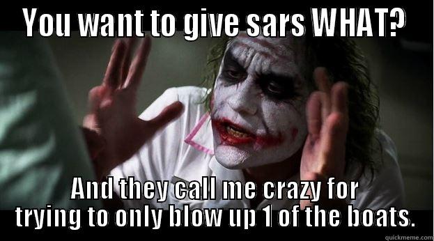 YOU WANT TO GIVE SARS WHAT? AND THEY CALL ME CRAZY FOR TRYING TO ONLY BLOW UP 1 OF THE BOATS. Joker Mind Loss
