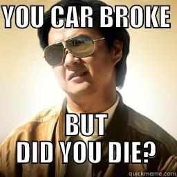 YOU CAR BROKE  BUT DID YOU DIE? Mr Chow
