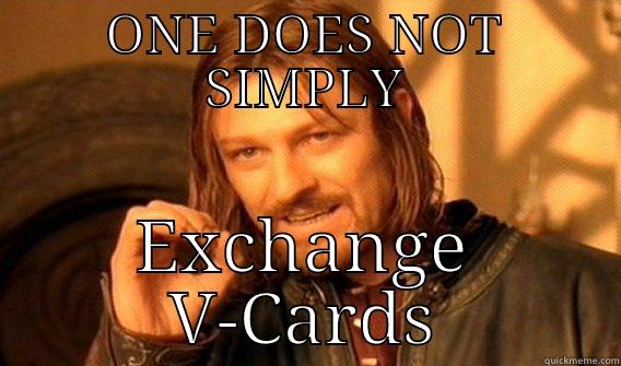 ONE DOES NOT SIMPLY EXCHANGE V-CARDS One Does Not Simply