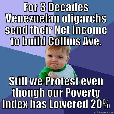 FOR 3 DECADES VENEZUELAN OLIGARCHS SEND THEIR NET INCOME TO BUILD COLLINS AVE. STILL WE PROTEST EVEN THOUGH OUR POVERTY INDEX HAS LOWERED 20% Success Kid
