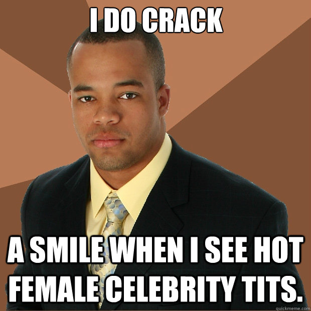 I do crack a smile when i see hot female celebrity tits. - I do crack a smile when i see hot female celebrity tits.  Successful Black Man