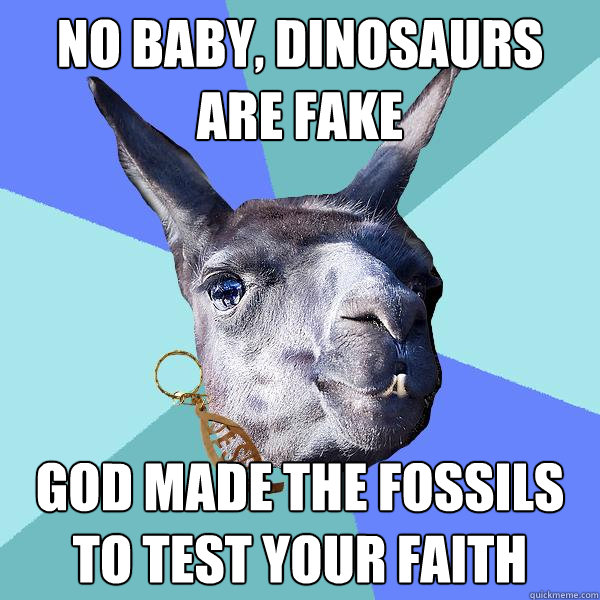 no baby, dinosaurs are fake god made the fossils to test your faith - no baby, dinosaurs are fake god made the fossils to test your faith  Christian Mama Llama