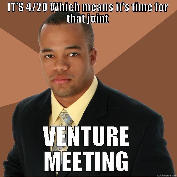 IT'S 4/20 WHICH MEANS IT'S TIME FOR THAT JOINT - IT'S 4/20 WHICH MEANS IT'S TIME FOR THAT JOINT VENTURE MEETING Successful Black Man