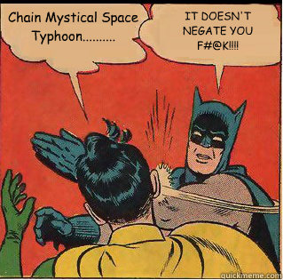 Chain Mystical Space Typhoon.......... IT DOESN'T NEGATE YOU F#@K!!!!  Slappin Batman