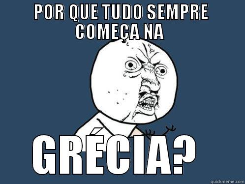 POR QUE TUDO SEMPRE COMEÇA NA  GRÉCIA?  Y U No