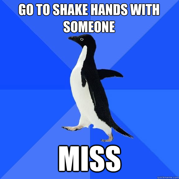 go to shake hands with someone miss  Socially Awkward Penguin