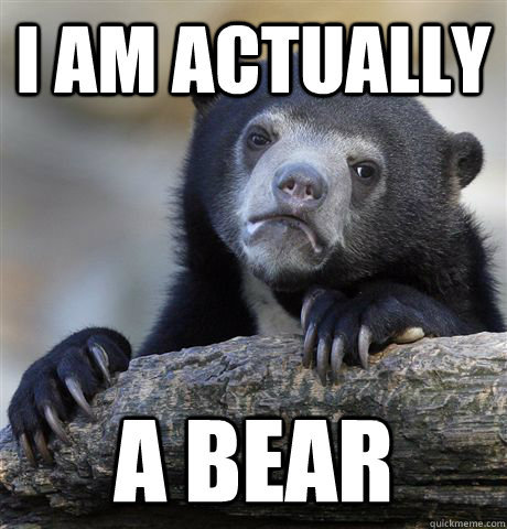 I am actually a bear  Confession Bear