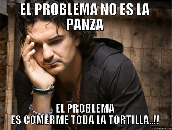EL PROBLEMA NO ES LA PANZA EL PROBLEMA ES COMERME TODA LA TORTILLA..!! Misc