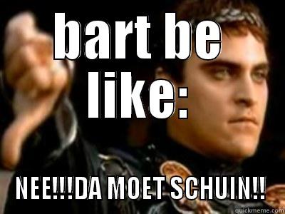 BART BE LIKE: NEE!!!DA MOET SCHUIN!! Downvoting Roman