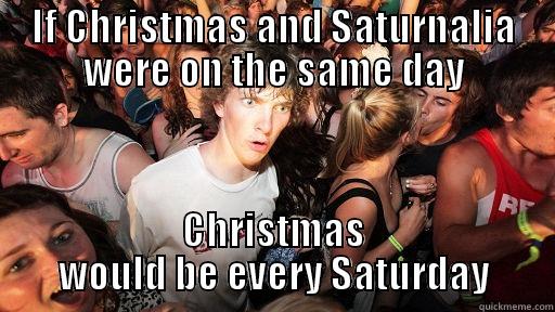 IF CHRISTMAS AND SATURNALIA WERE ON THE SAME DAY CHRISTMAS WOULD BE EVERY SATURDAY Sudden Clarity Clarence