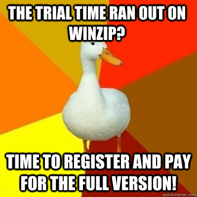 The trial time ran out on winzip? Time to register and pay for the full version!  Technologically Impaired Duck