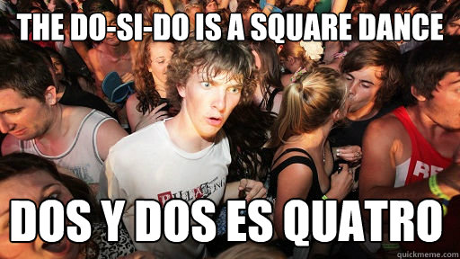 The Do-Si-Do is a square dance Dos Y Dos es quatro   Sudden Clarity Clarence