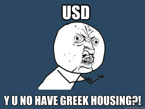 USD y u no have greek housing?!  Y U No