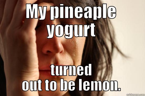 MY PINEAPLE YOGURT TURNED OUT TO BE LEMON. First World Problems