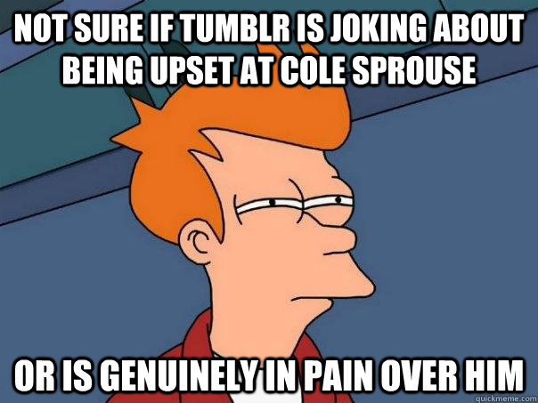 Not sure if Tumblr is joking about being upset at Cole Sprouse or is genuinely in pain over him  Futurama Fry