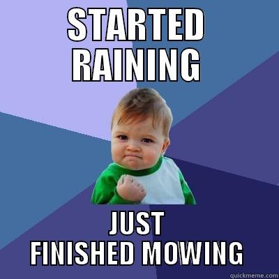 STARTED RAINING JUST FINISHED MOWING Success Kid