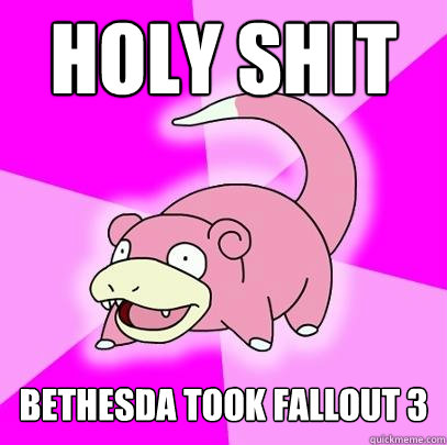 HOLY shit Bethesda took fallout 3  Slowpoke