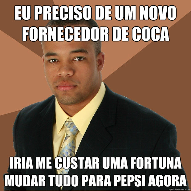 eu preciso de um novo fornecedor de coca iria me custar uma fortuna mudar tudo para pepsi agora - eu preciso de um novo fornecedor de coca iria me custar uma fortuna mudar tudo para pepsi agora  Successful Black Man