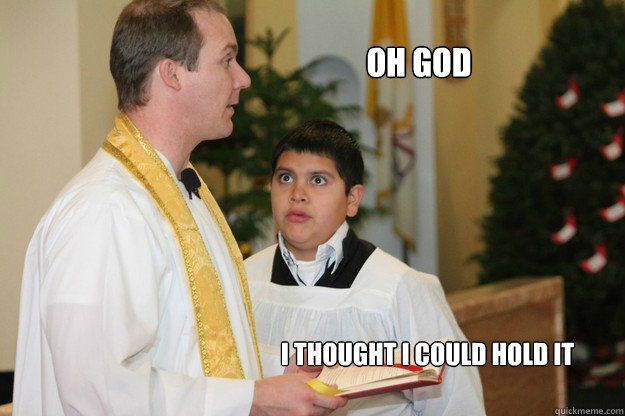 Oh God  I thought I could hold it  Altar Boy Armando
