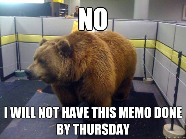 No I will not have this memo done by thursday  Office Grizzly
