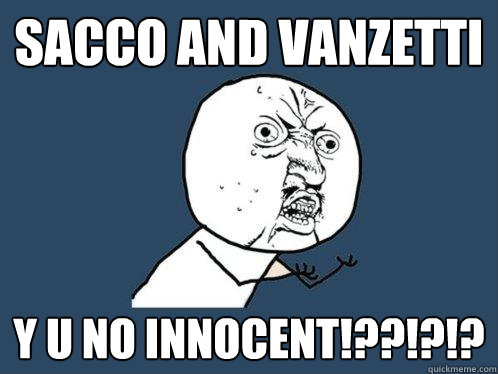 SACCo AND VANZETTI y u no innocent!??!?!?  Y U No