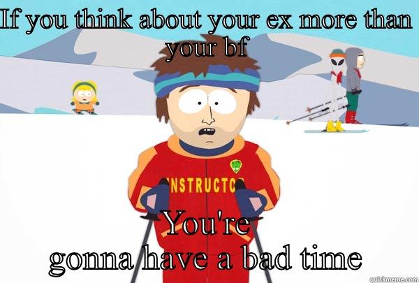 IF YOU THINK ABOUT YOUR EX MORE THAN YOUR BF YOU'RE GONNA HAVE A BAD TIME Super Cool Ski Instructor