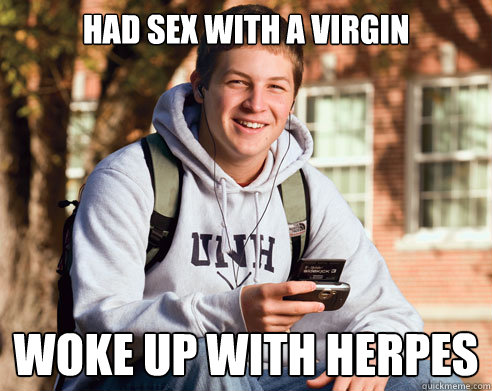 Had sex with a virgin Woke up with herpes  College Freshman