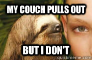 My couch pulls out But I don't  Creepy Sloth