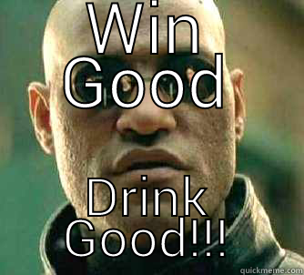 lawrence says - WIN GOOD DRINK GOOD!!! Matrix Morpheus