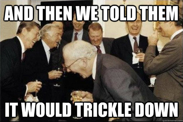 And then we told them it would trickle down  Rich Old Men