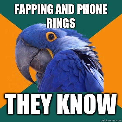 Fapping and phone rings They know  Paranoid Parrot