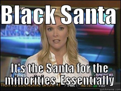 BLACK SANTA  IT'S THE SANTA FOR THE MINORITIES, ESSENTIALLY Megyn Kelly