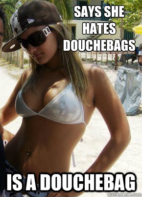 Says she hates douchebags Is a Douchebag  