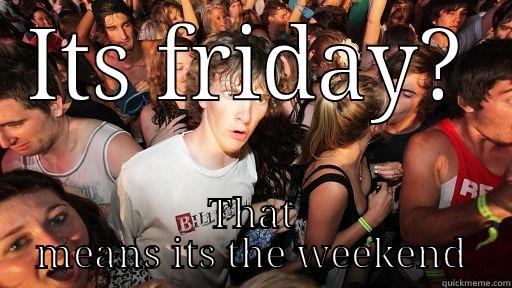 ITS FRIDAY? THAT MEANS ITS THE WEEKEND Sudden Clarity Clarence
