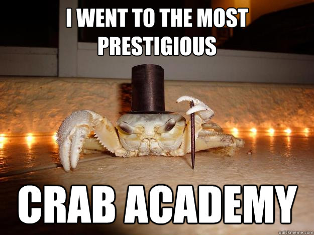 i went to the most prestigious crab academy  Fancy Crab