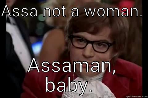 ASSA NOT A WOMAN.  ASSAMAN, BABY.  Dangerously - Austin Powers
