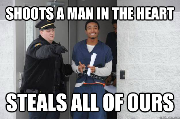 shoots a man in the heart steals all of ours  Ridiculously Photogenic Prisoner