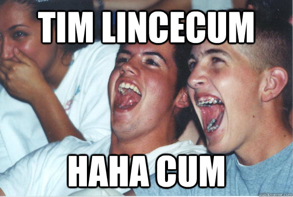 tim lincecum haha cum  Immature High Schoolers