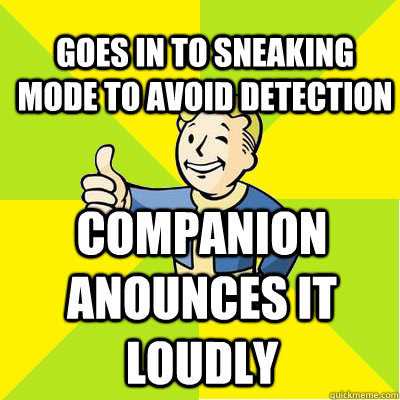 Goes in to sneaking mode to avoid detection Companion anounces it loudly - Goes in to sneaking mode to avoid detection Companion anounces it loudly  Fallout new vegas