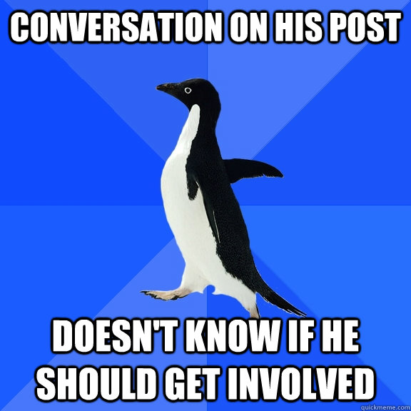 Conversation on his Post Doesn't know if he should get involved  Socially Awkward Penguin