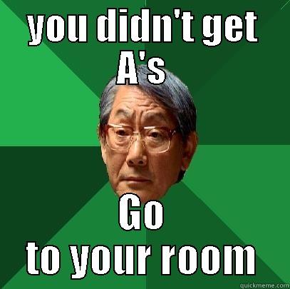 YOU DIDN'T GET A'S GO TO YOUR ROOM High Expectations Asian Father